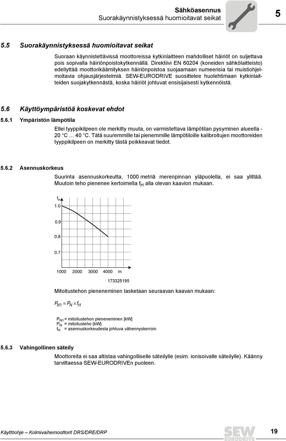 Direktiivi EN 60204 (koneiden sähkölaitteisto) edellyttää moottorikäämityksen häiriönpoistoa suojaamaan numeerisia tai muistiohjelmoitavia ohjausjärjestelmiä.