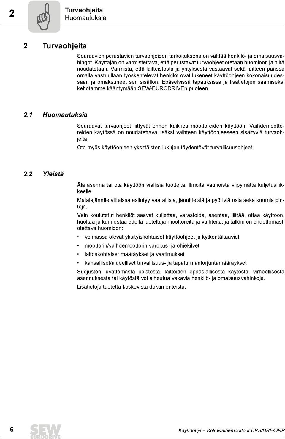 Varmista, että laitteistosta ja yrityksestä vastaavat sekä laitteen parissa omalla vastuullaan työskentelevät henkilöt ovat lukeneet käyttöohjeen kokonaisuudessaan ja omaksuneet sen sisällön.