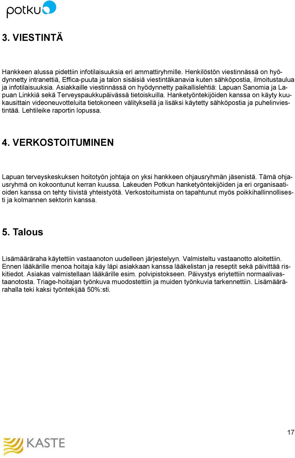 Asiakkaille viestinnässä on hyödynnetty paikallislehtiä: Lapuan Sanomia ja Lapuan Linkkiä sekä Terveyspaukkupäivässä tietoiskuilla.
