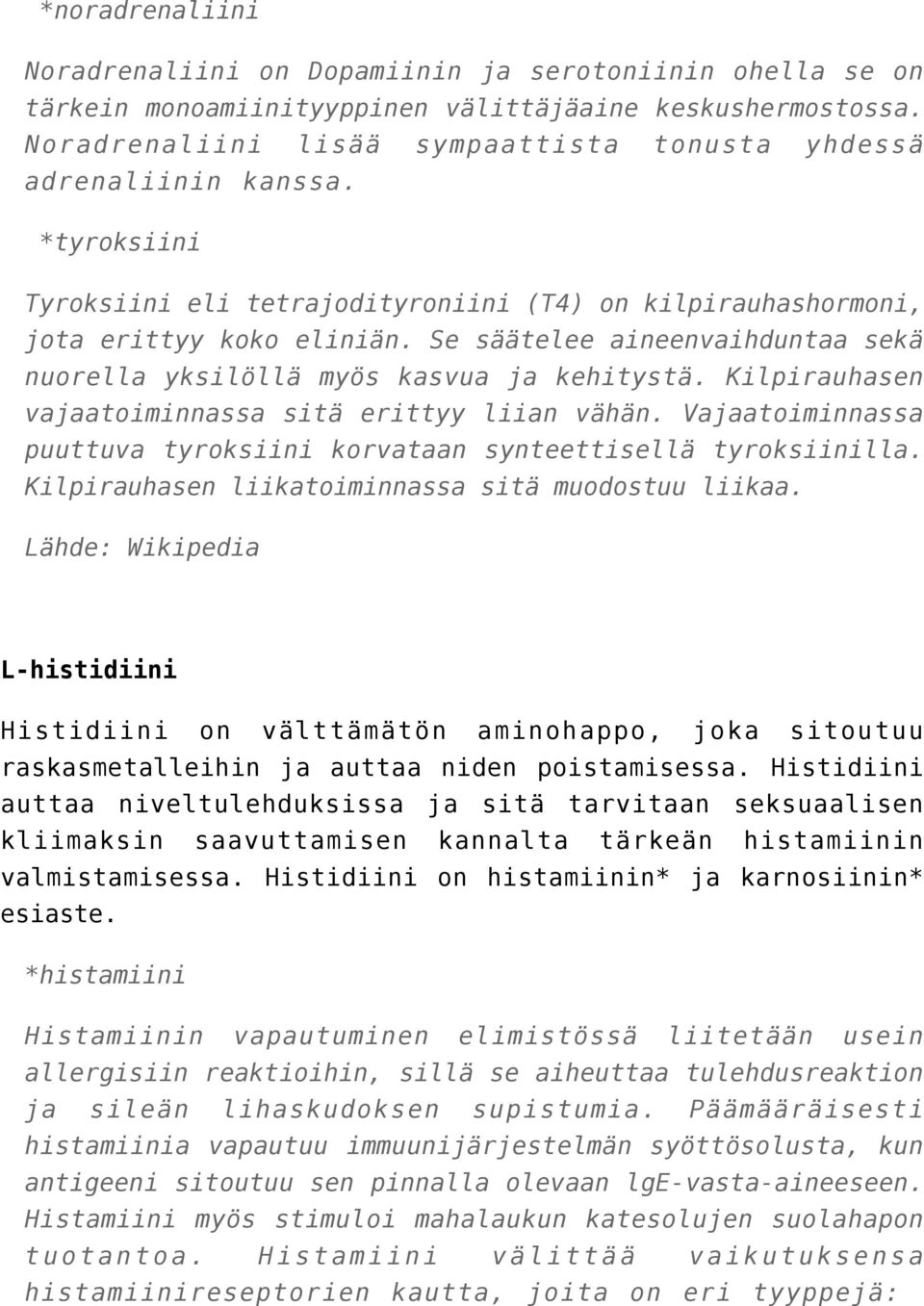 Se säätelee aineenvaihduntaa sekä nuorella yksilöllä myös kasvua ja kehitystä. Kilpirauhasen vajaatoiminnassa sitä erittyy liian vähän.