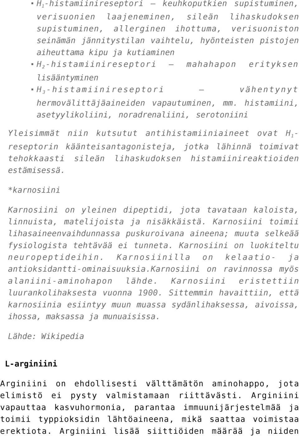 histamiini, asetyylikoliini, noradrenaliini, serotoniini Yleisimmät niin kutsutut antihistamiiniaineet ovat H 1 - reseptorin käänteisantagonisteja, jotka lähinnä toimivat tehokkaasti sileän