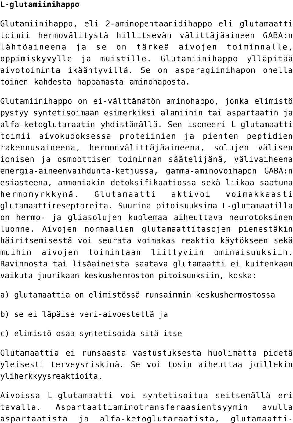 Glutamiinihappo on ei-välttämätön aminohappo, jonka elimistö pystyy syntetisoimaan esimerkiksi alaniinin tai aspartaatin ja alfa-ketoglutaraatin yhdistämällä.