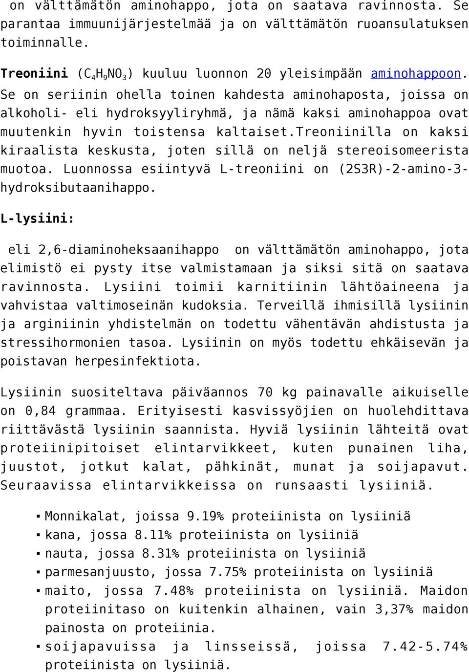 Se on seriinin ohella toinen kahdesta aminohaposta, joissa on alkoholi- eli hydroksyyliryhmä, ja nämä kaksi aminohappoa ovat muutenkin hyvin toistensa kaltaiset.