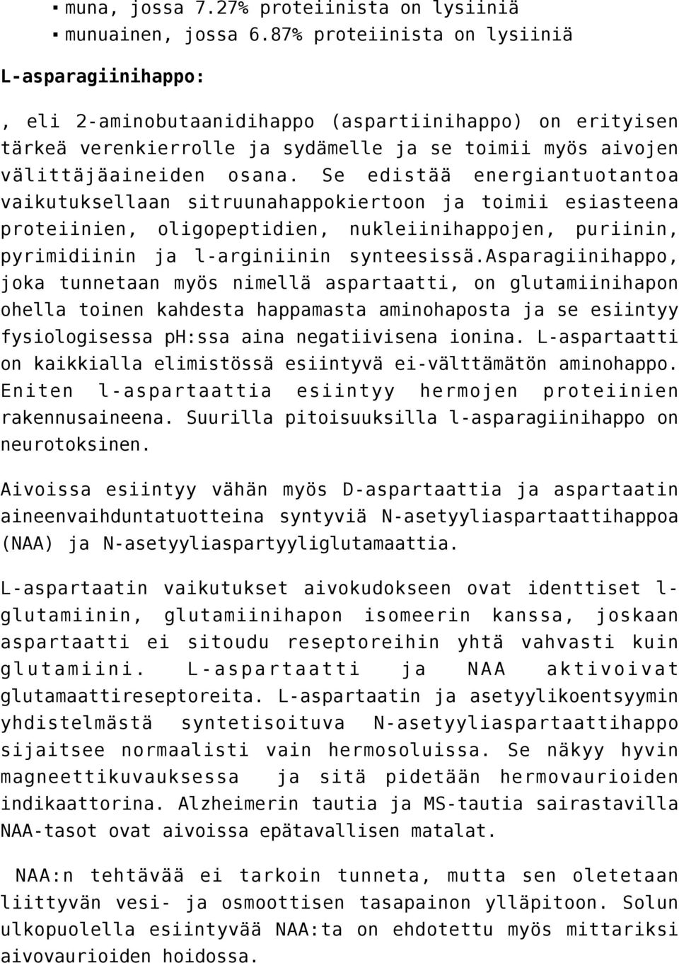 Se edistää energiantuotantoa vaikutuksellaan sitruunahappokiertoon ja toimii esiasteena proteiinien, oligopeptidien, nukleiinihappojen, puriinin, pyrimidiinin ja l-arginiinin synteesissä.