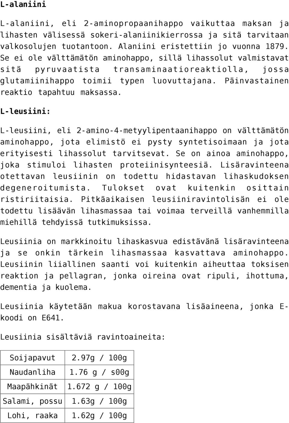 L-leusiini: L-leusiini, eli 2-amino-4-metyylipentaanihappo on välttämätön aminohappo, jota elimistö ei pysty syntetisoimaan ja jota erityisesti lihassolut tarvitsevat.