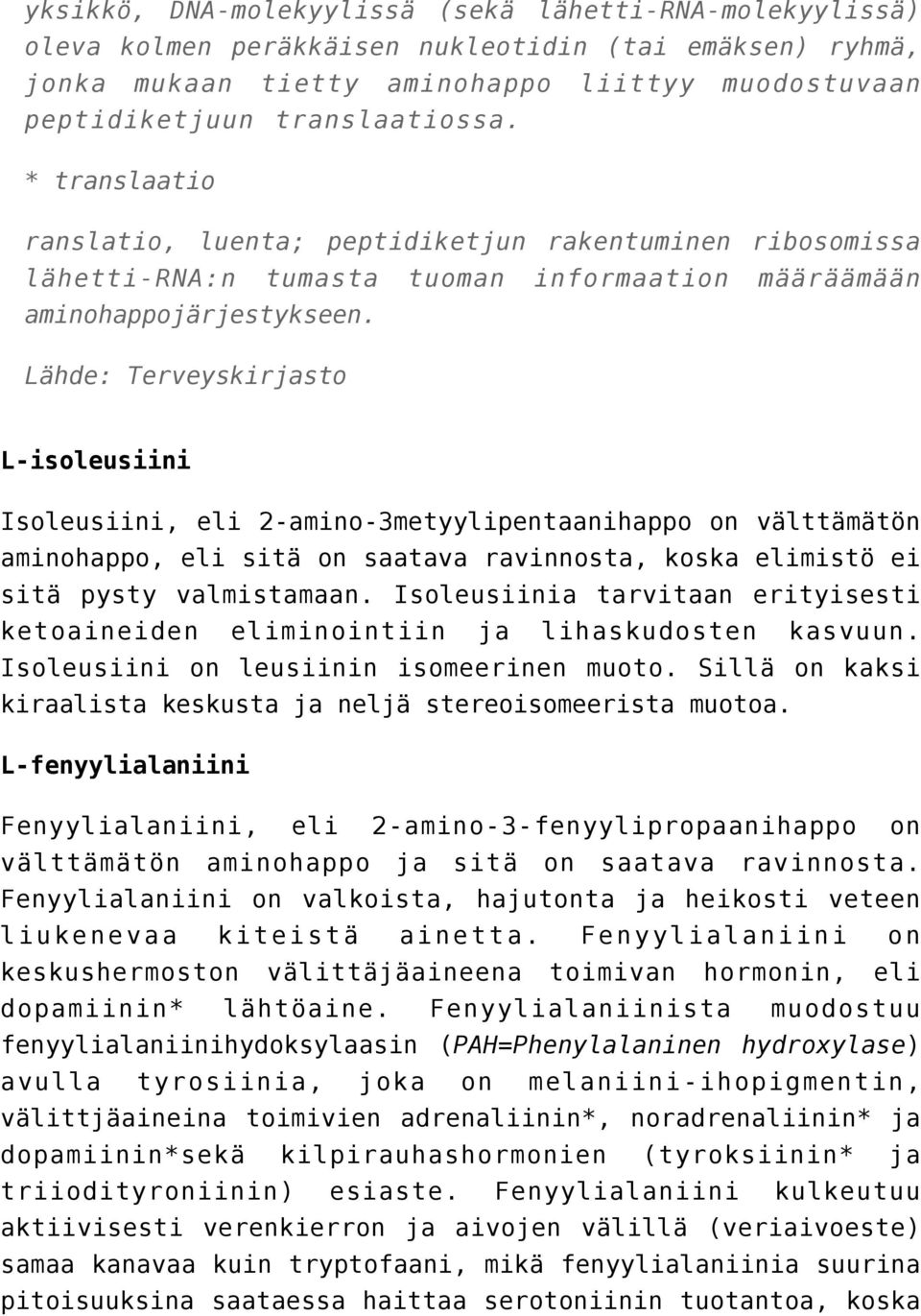 Lähde: Terveyskirjasto L-isoleusiini Isoleusiini, eli 2-amino-3metyylipentaanihappo on välttämätön aminohappo, eli sitä on saatava ravinnosta, koska elimistö ei sitä pysty valmistamaan.