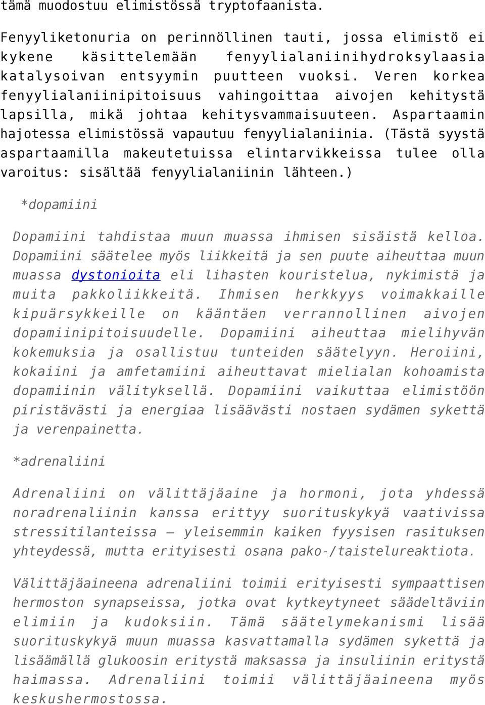 (Tästä syystä aspartaamilla makeutetuissa elintarvikkeissa tulee olla varoitus: sisältää fenyylialaniinin lähteen.) *dopamiini Dopamiini tahdistaa muun muassa ihmisen sisäistä kelloa.