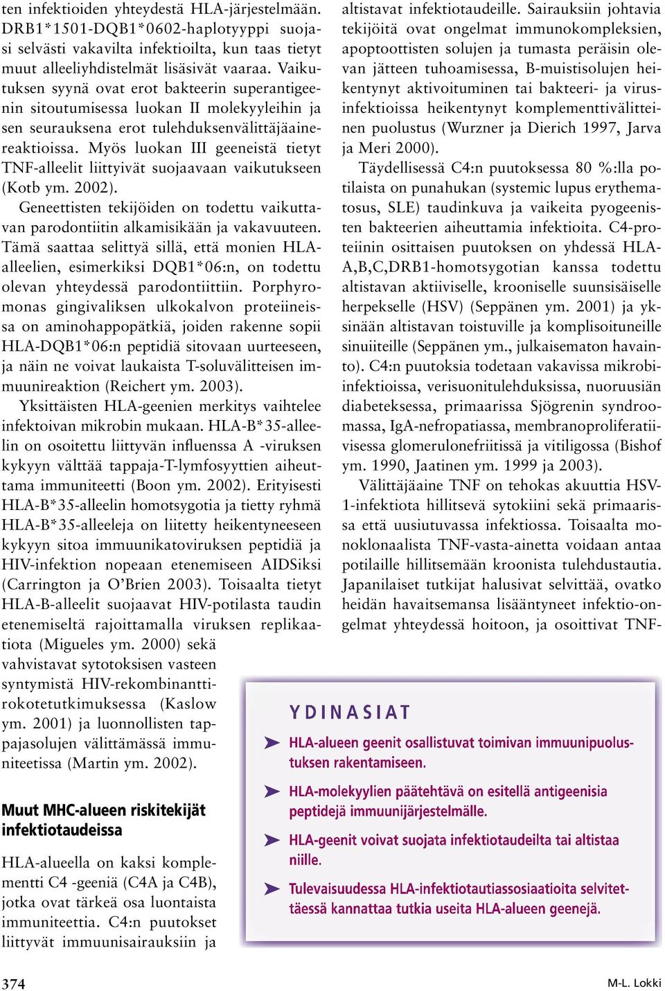 Myös luokan III geeneistä tietyt TNF-alleelit liittyivät suojaavaan vaikutukseen (Kotb ym. 2002). Geneettisten tekijöiden on todettu vaikuttavan parodontiitin alkamisikään ja vakavuuteen.