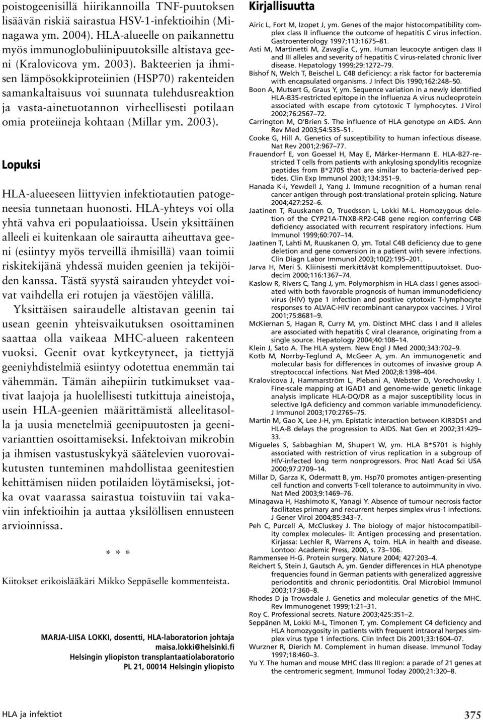 Bakteerien ja ihmisen lämpösokkiproteiinien (HSP70) rakenteiden samankaltaisuus voi suunnata tulehdusreaktion ja vasta-ainetuotannon virheellisesti potilaan omia proteiineja kohtaan (Millar ym. 2003).