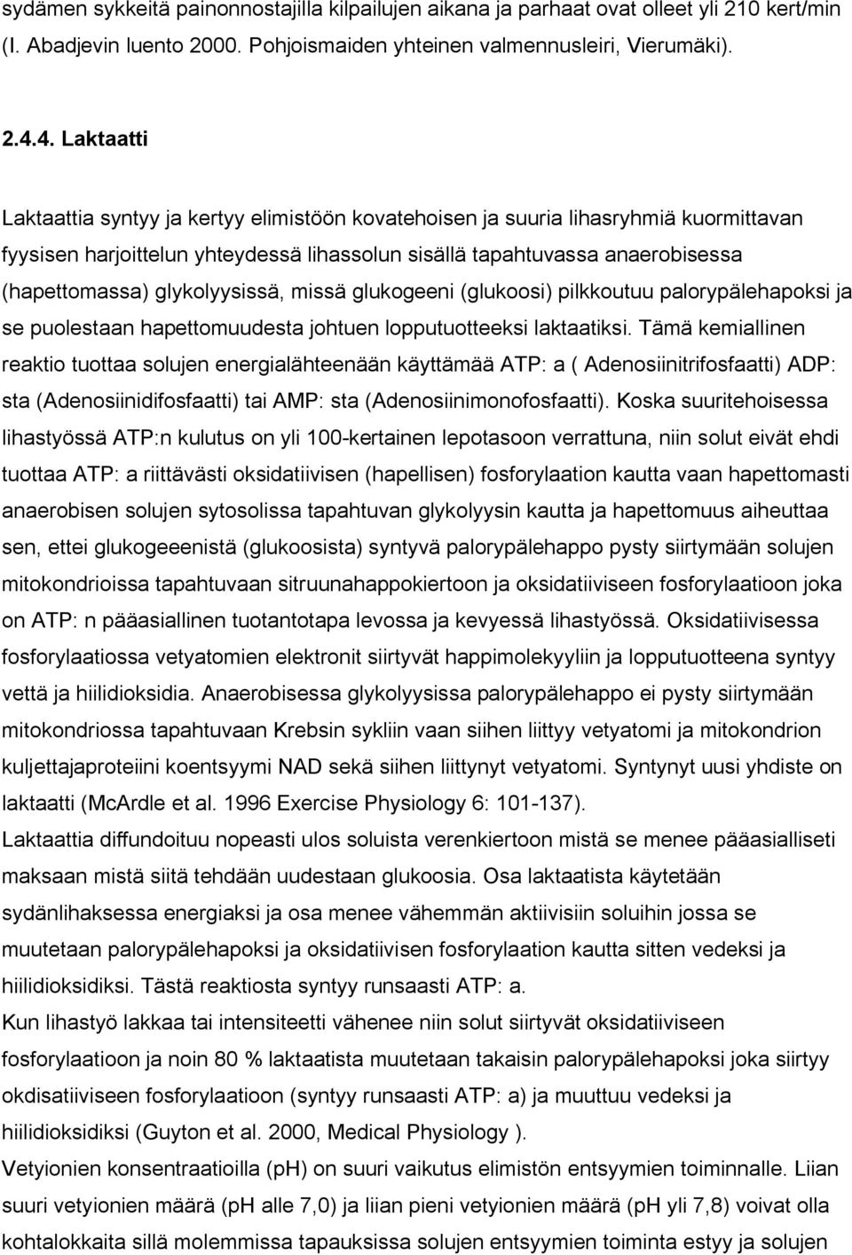 glykolyysissä, missä glukogeeni (glukoosi) pilkkoutuu palorypälehapoksi ja se puolestaan hapettomuudesta johtuen lopputuotteeksi laktaatiksi.