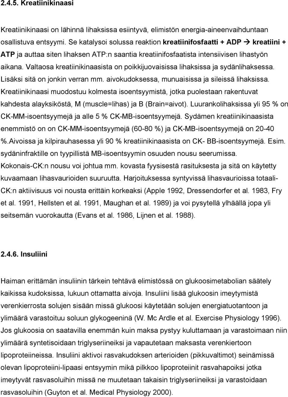 Valtaosa kreatiinikinaasista on poikkijuovaisissa lihaksissa ja sydänlihaksessa. Lisäksi sitä on jonkin verran mm. aivokudoksessa, munuaisissa ja sileissä lihaksissa.