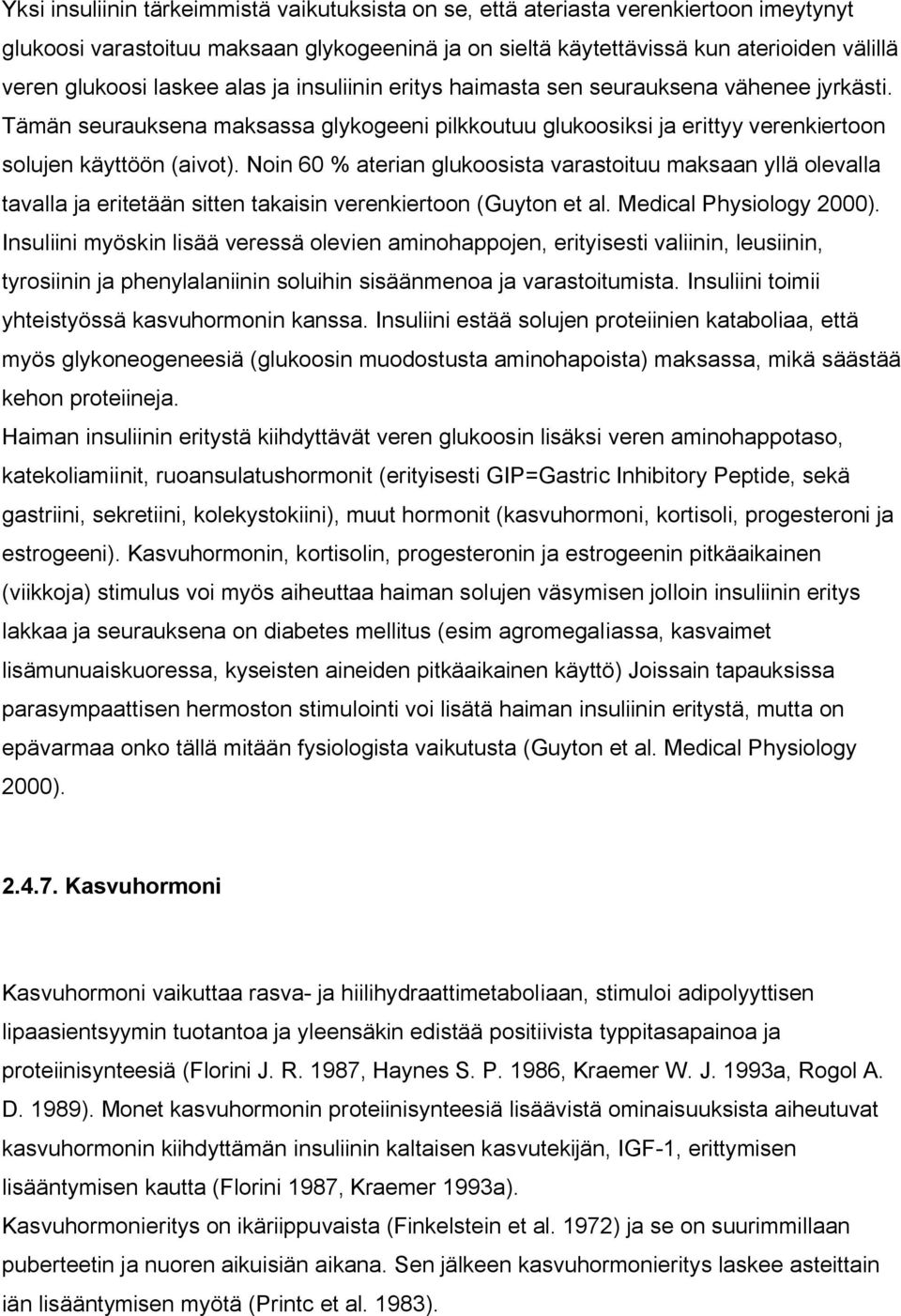 Noin 60 % aterian glukoosista varastoituu maksaan yllä olevalla tavalla ja eritetään sitten takaisin verenkiertoon (Guyton et al. Medical Physiology 2000).