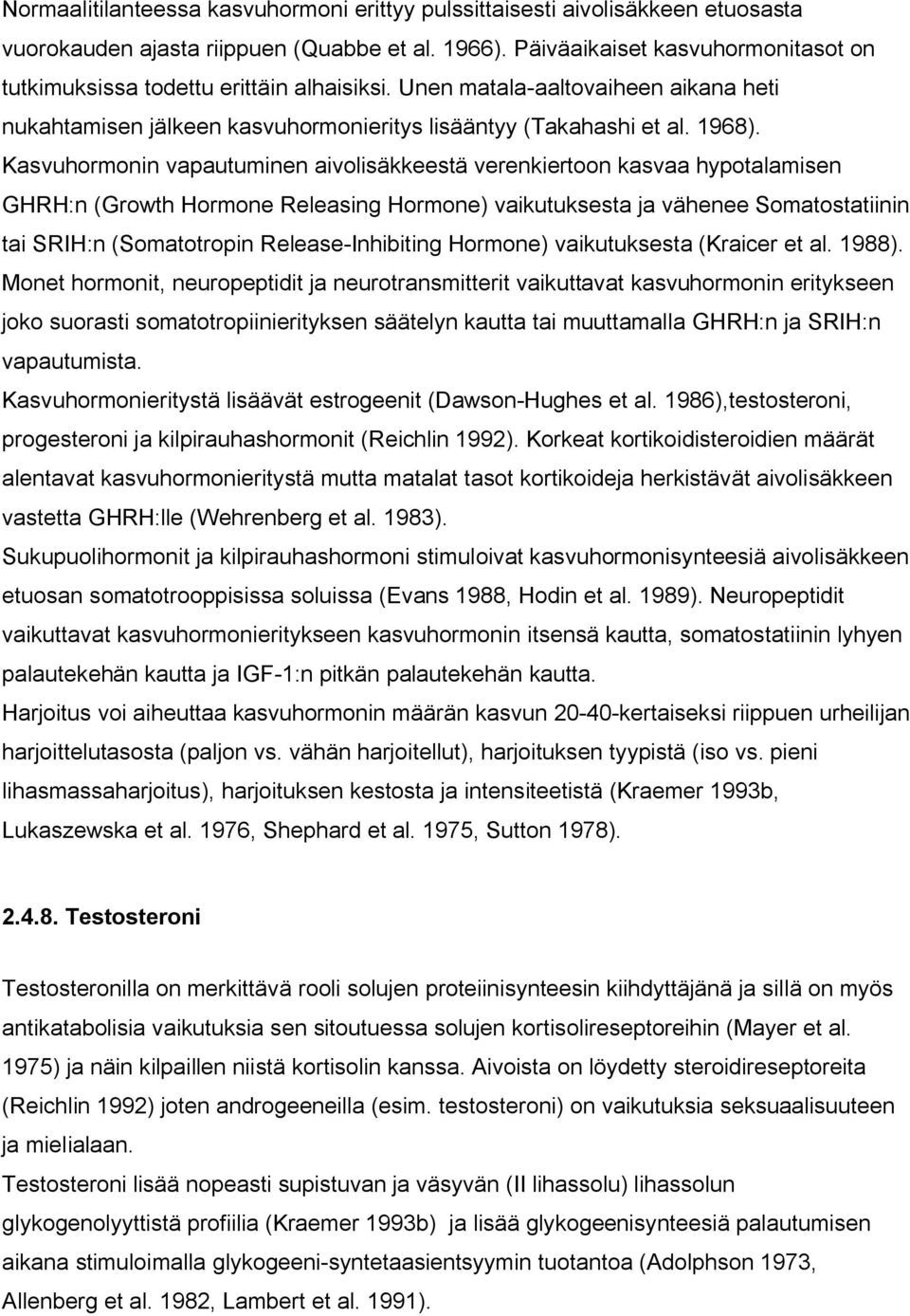 Kasvuhormonin vapautuminen aivolisäkkeestä verenkiertoon kasvaa hypotalamisen GHRH:n (Growth Hormone Releasing Hormone) vaikutuksesta ja vähenee Somatostatiinin tai SRIH:n (Somatotropin Release