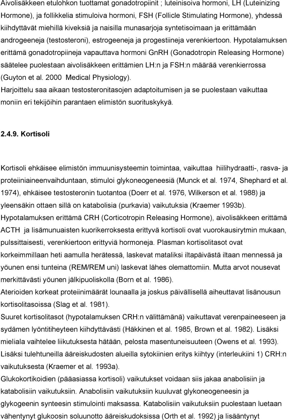 Hypotalamuksen erittämä gonadotropiineja vapauttava hormoni GnRH (Gonadotropin Releasing Hormone) säätelee puolestaan aivolisäkkeen erittämien LH:n ja FSH:n määrää verenkierrossa (Guyton et al.