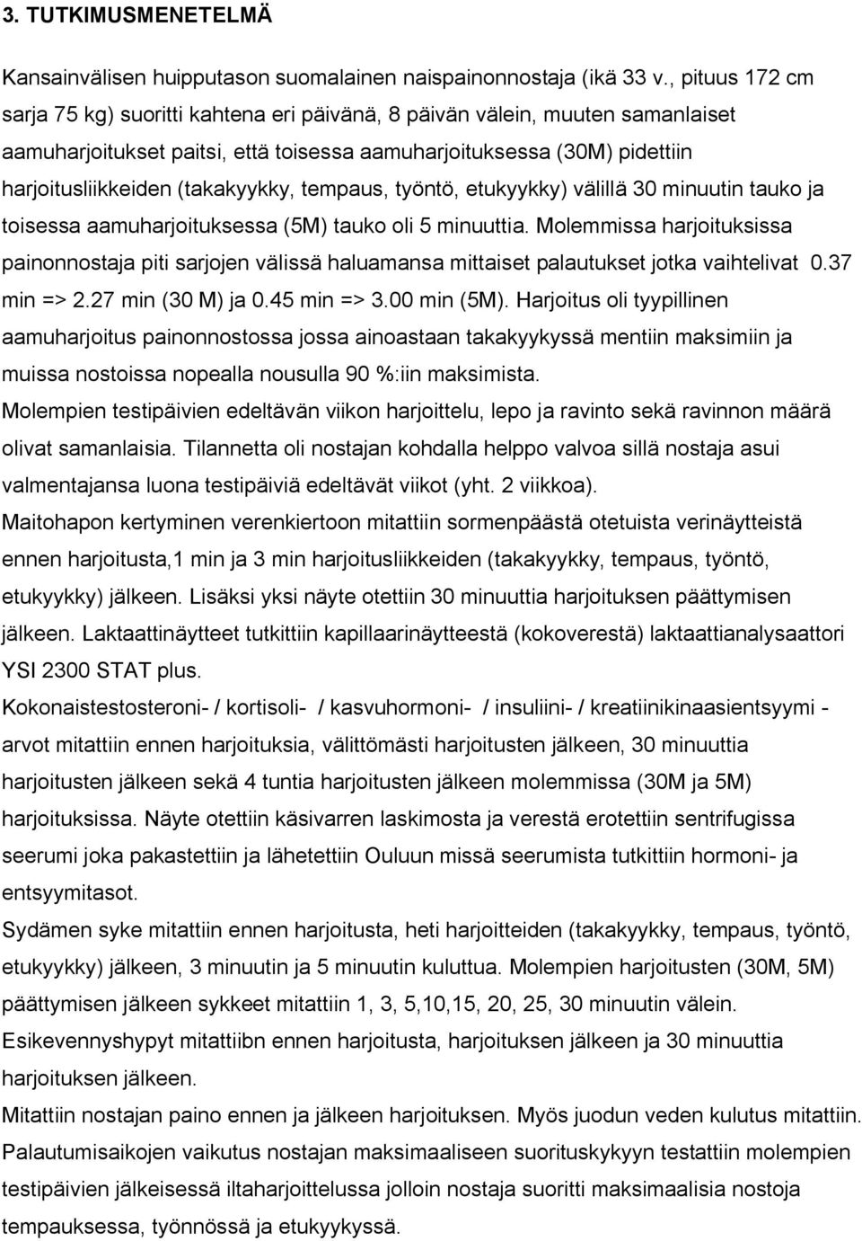 (takakyykky, tempaus, työntö, etukyykky) välillä 30 minuutin tauko ja toisessa aamuharjoituksessa (5M) tauko oli 5 minuuttia.