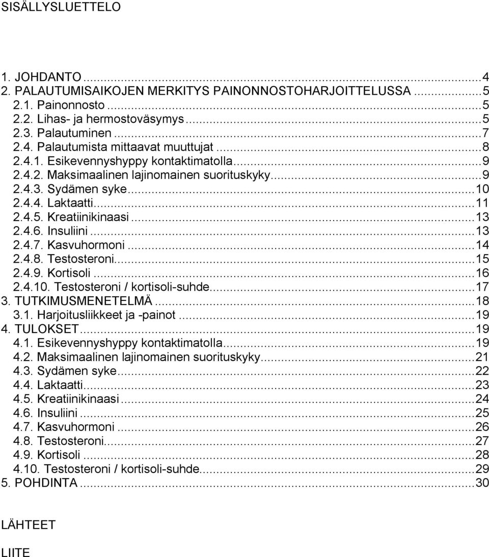 Kasvuhormoni...14 2.4.8. Testosteroni...15 2.4.9. Kortisoli...16 2.4.10. Testosteroni / kortisoli suhde...17 3. TUTKIMUSMENETELMÄ...18 3.1. Harjoitusliikkeet ja painot...19 4. TULOKSET...19 4.1. Esikevennyshyppy kontaktimatolla.