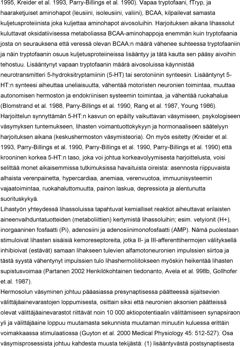 Harjoituksen aikana lihassolut kuluttavat oksidatiivisessa metaboliassa BCAA aminohappoja enemmän kuin tryptofaania josta on seurauksena että veressä olevan BCAA:n määrä vähenee suhteessa