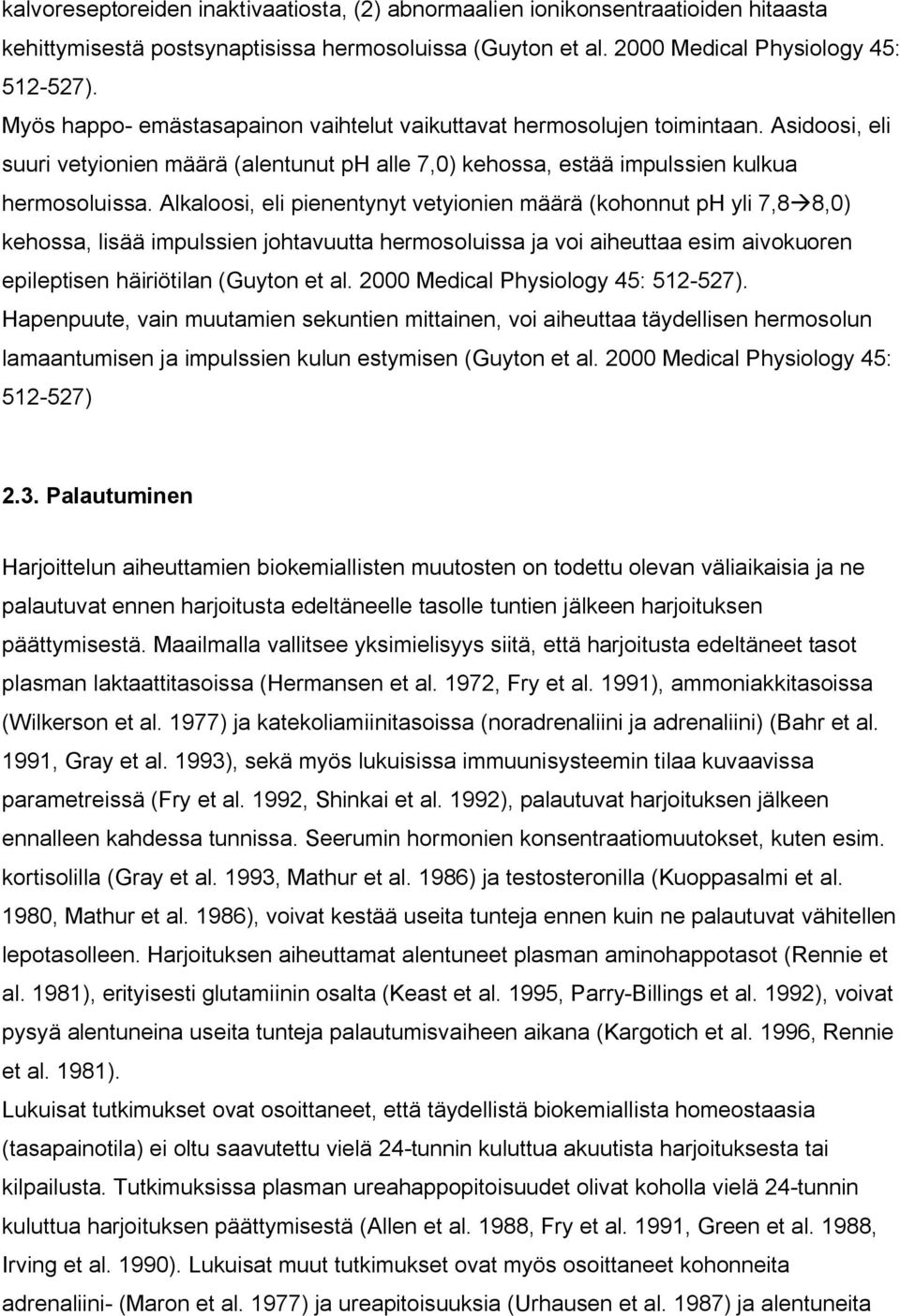 Alkaloosi, eli pienentynyt vetyionien määrä (kohonnut ph yli 7,8 8,0) kehossa, lisää impulssien johtavuutta hermosoluissa ja voi aiheuttaa esim aivokuoren epileptisen häiriötilan (Guyton et al.