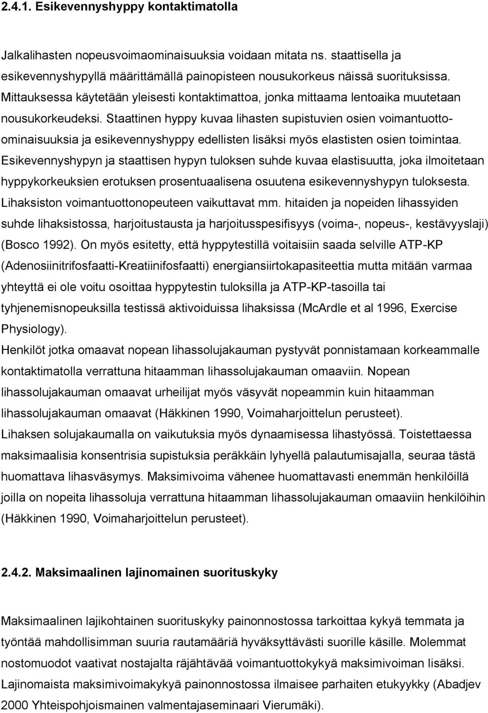 Staattinen hyppy kuvaa lihasten supistuvien osien voimantuottoominaisuuksia ja esikevennyshyppy edellisten lisäksi myös elastisten osien toimintaa.