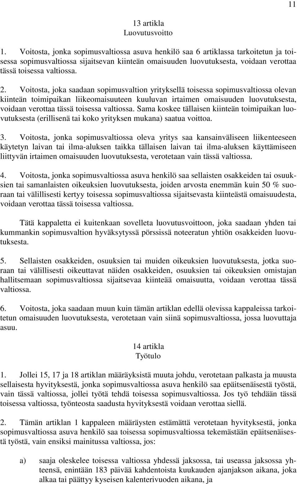 Voitosta, joka saadaan sopimusvaltion yrityksellä toisessa sopimusvaltiossa olevan kiinteän toimipaikan liikeomaisuuteen kuuluvan irtaimen omaisuuden luovutuksesta, voidaan verottaa tässä toisessa