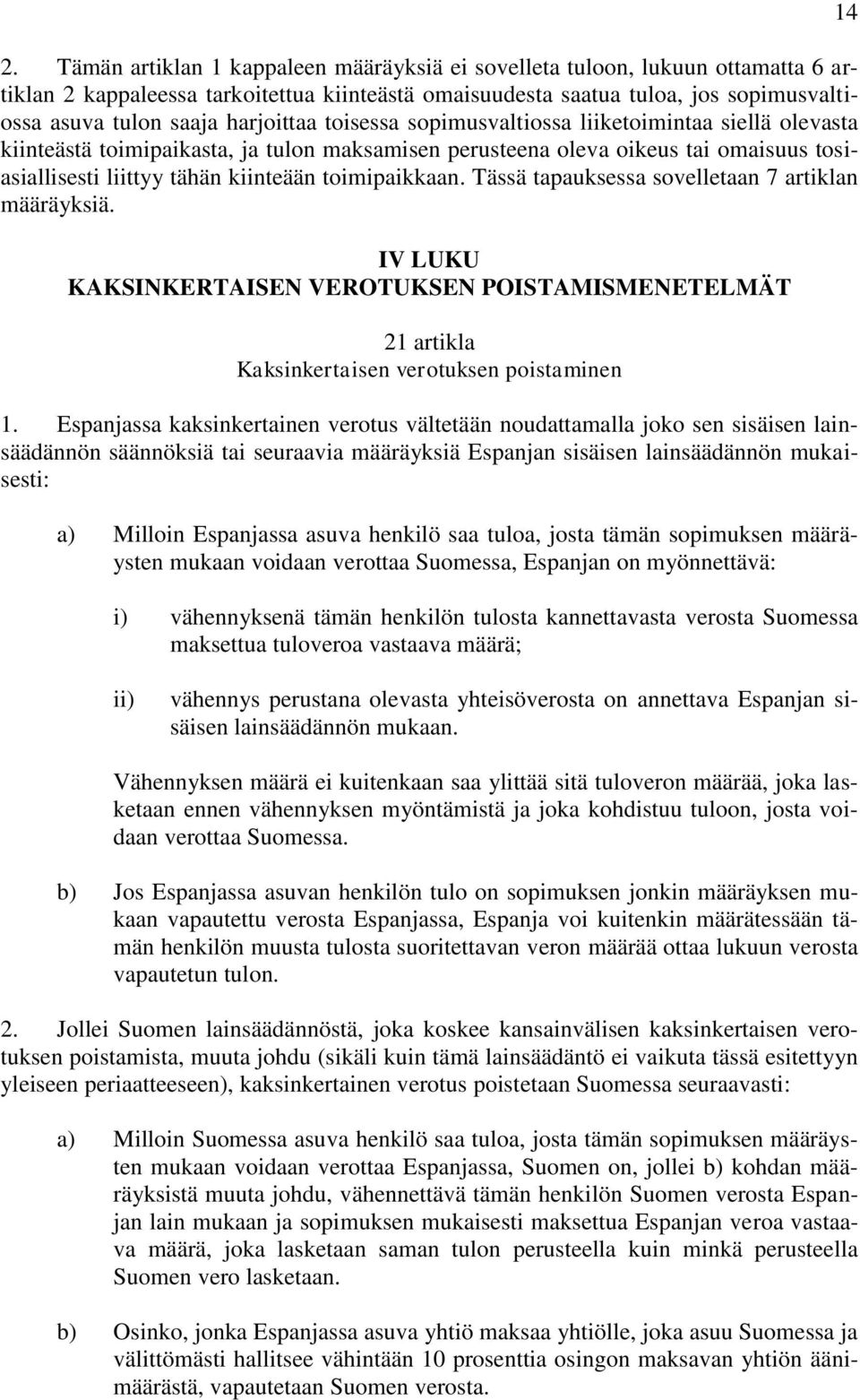 toimipaikkaan. Tässä tapauksessa sovelletaan 7 artiklan määräyksiä. IV LUKU KAKSINKERTAISEN VEROTUKSEN POISTAMISMENETELMÄT 21 artikla Kaksinkertaisen verotuksen poistaminen 1.