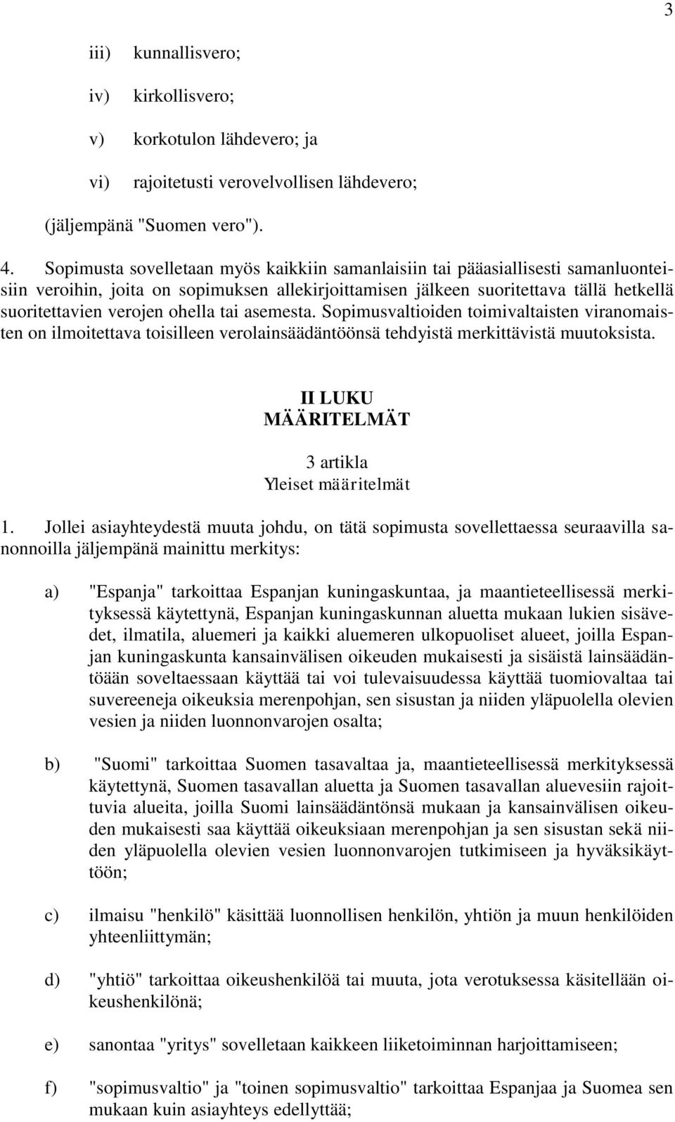 ohella tai asemesta. Sopimusvaltioiden toimivaltaisten viranomaisten on ilmoitettava toisilleen verolainsäädäntöönsä tehdyistä merkittävistä muutoksista.