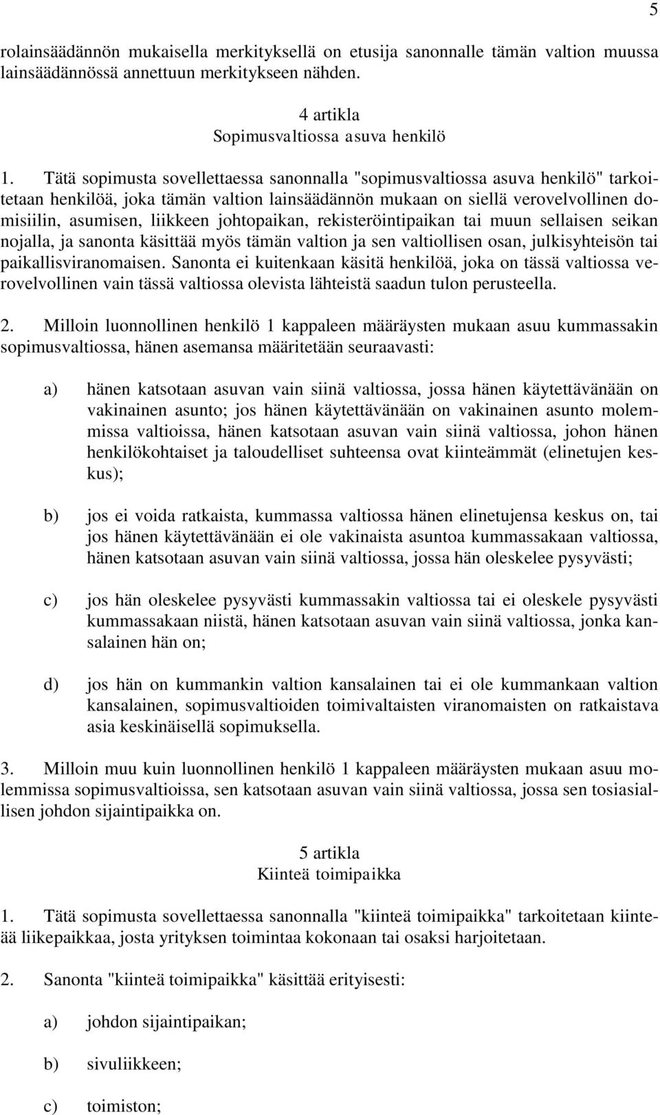 johtopaikan, rekisteröintipaikan tai muun sellaisen seikan nojalla, ja sanonta käsittää myös tämän valtion ja sen valtiollisen osan, julkisyhteisön tai paikallisviranomaisen.