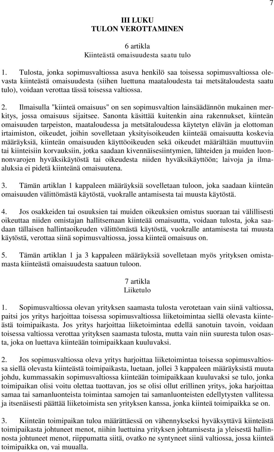 toisessa valtiossa. 2. Ilmaisulla "kiinteä omaisuus" on sen sopimusvaltion lainsäädännön mukainen merkitys, jossa omaisuus sijaitsee.