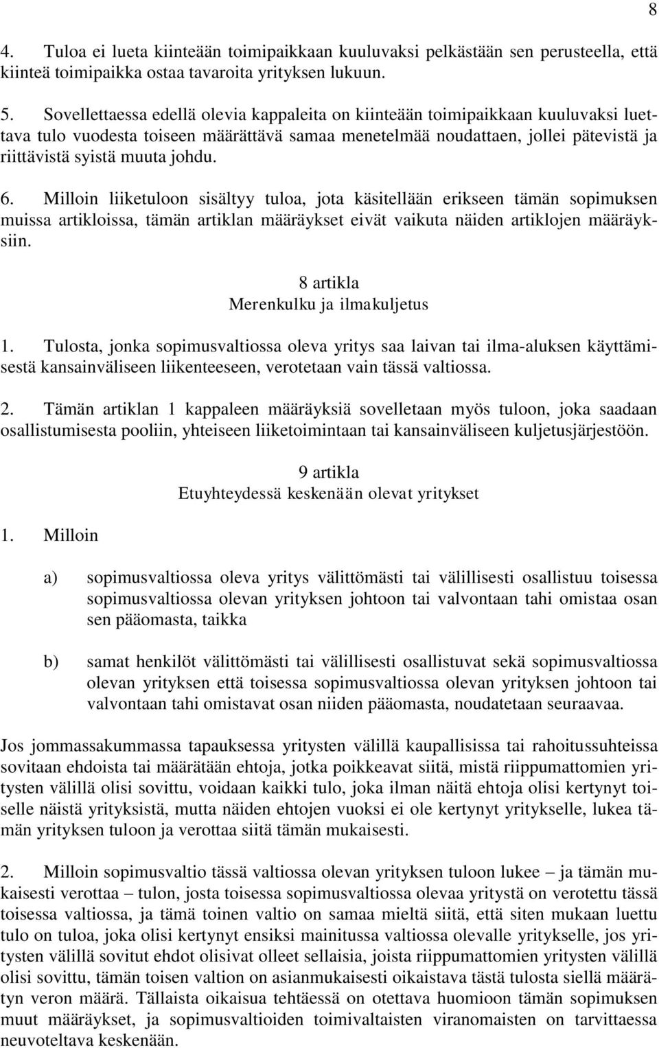 6. Milloin liiketuloon sisältyy tuloa, jota käsitellään erikseen tämän sopimuksen muissa artikloissa, tämän artiklan määräykset eivät vaikuta näiden artiklojen määräyksiin.