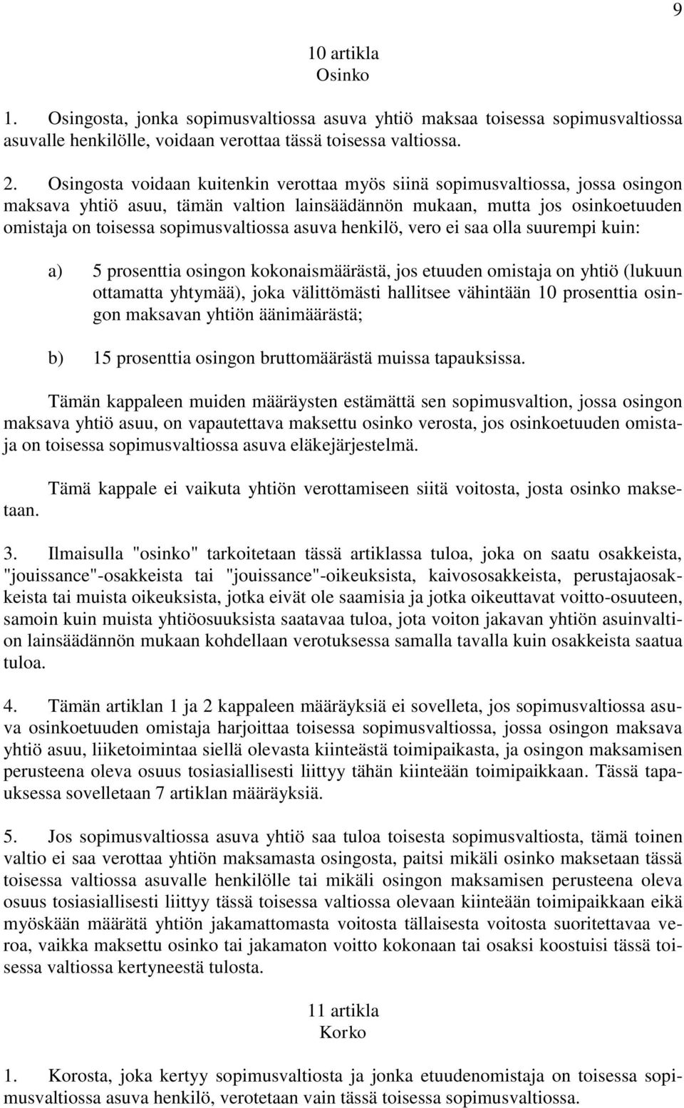 asuva henkilö, vero ei saa olla suurempi kuin: a) 5 prosenttia osingon kokonaismäärästä, jos etuuden omistaja on yhtiö (lukuun ottamatta yhtymää), joka välittömästi hallitsee vähintään 10 prosenttia