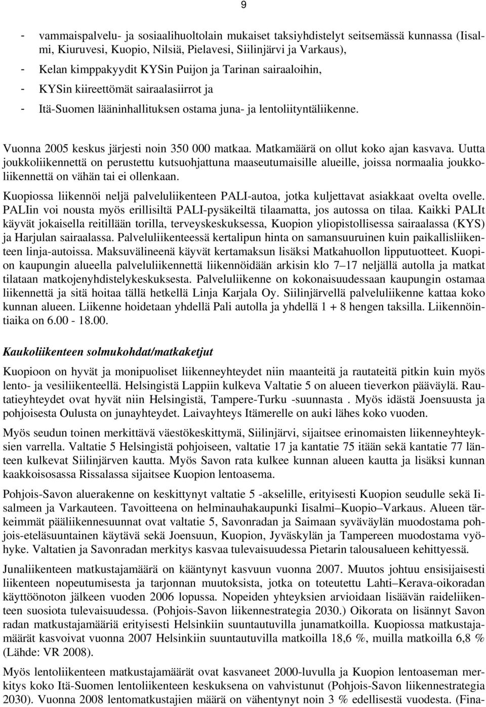 Matkamäärä on ollut koko ajan kasvava. Uutta joukkoliikennettä on perustettu kutsuohjattuna maaseutumaisille alueille, joissa normaalia joukkoliikennettä on vähän tai ei ollenkaan.