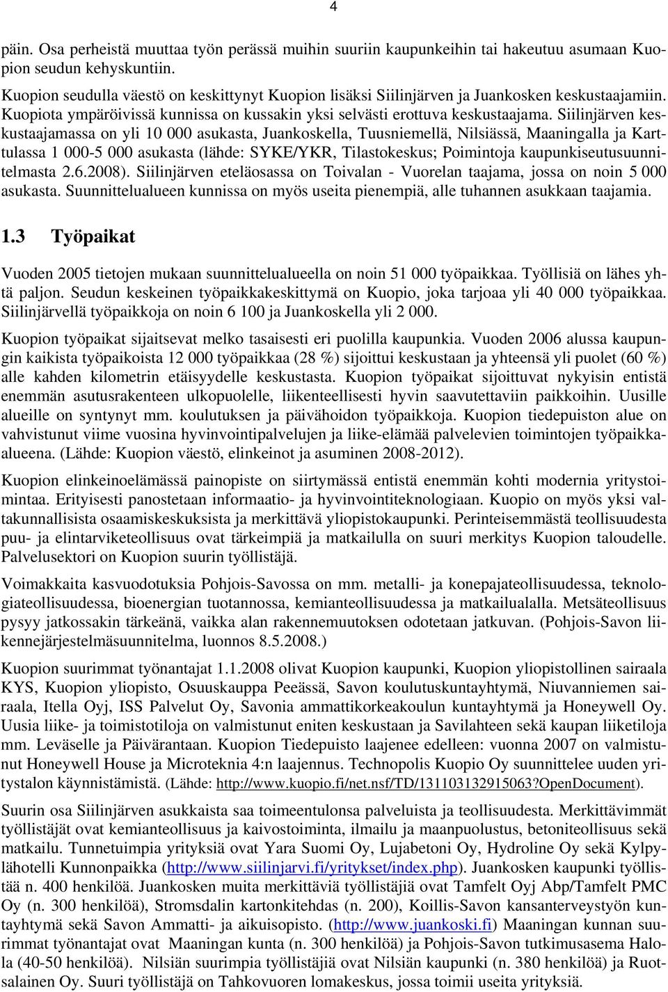 Siilinjärven keskustaajamassa on yli 10 000 asukasta, Juankoskella, Tuusniemellä, Nilsiässä, Maaningalla ja Karttulassa 1 000-5 000 asukasta (lähde: SYKE/YKR, Tilastokeskus; Poimintoja