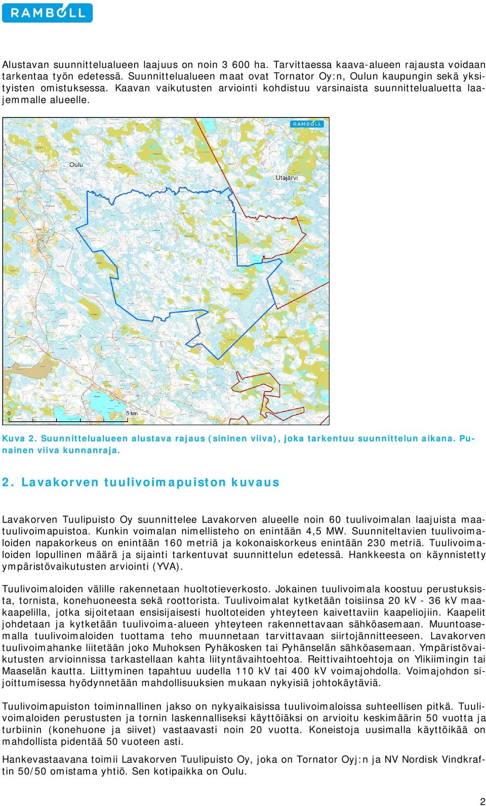 Suunnittelualueen alustava rajaus (sininen viiva), joka tarkentuu suunnittelun aikana. Punainen viiva kunnanraja. 2.