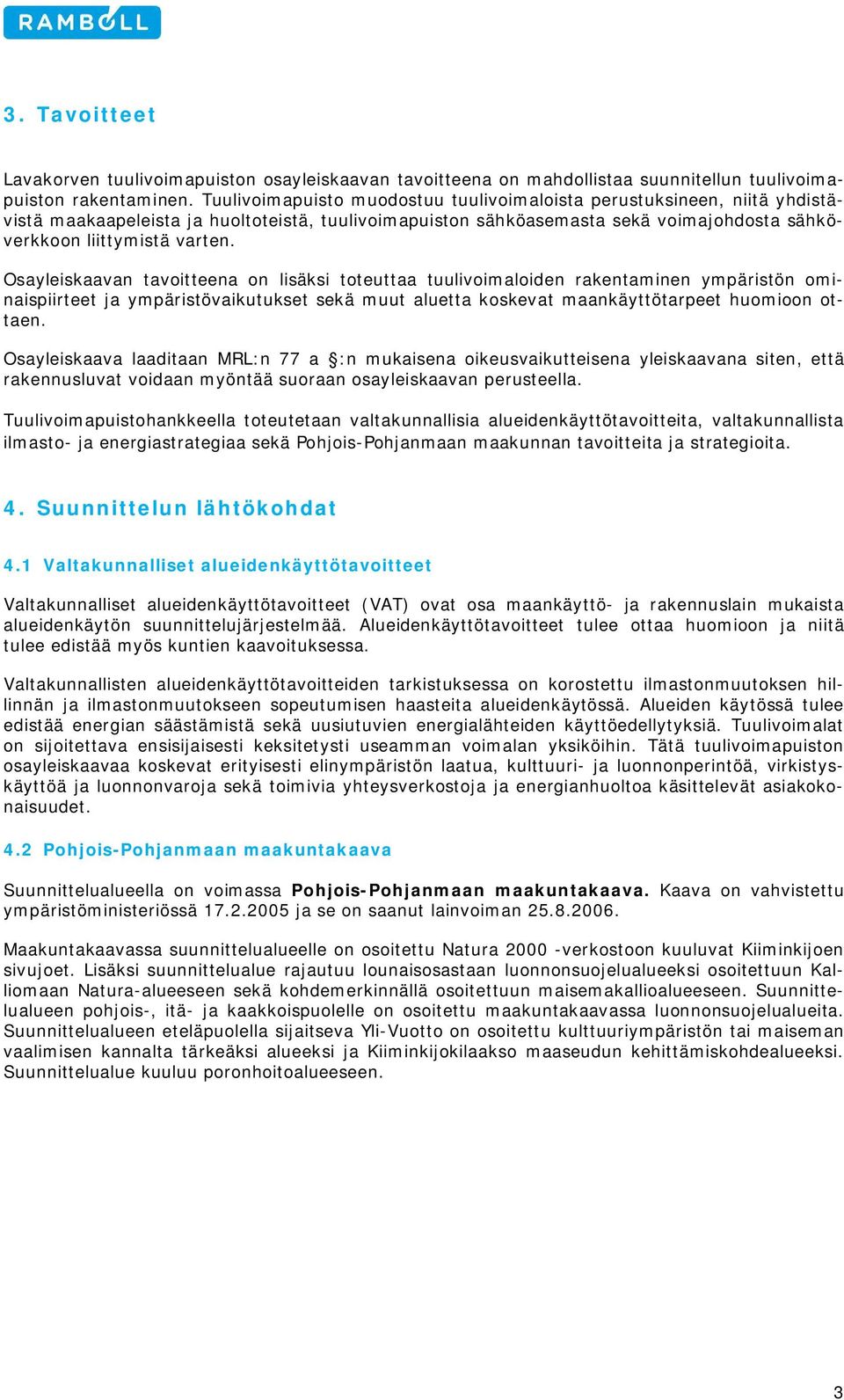 Osayleiskaavan tavoitteena on lisäksi toteuttaa tuulivoimaloiden rakentaminen ympäristön ominaispiirteet ja ympäristövaikutukset sekä muut aluetta koskevat maankäyttötarpeet huomioon ottaen.