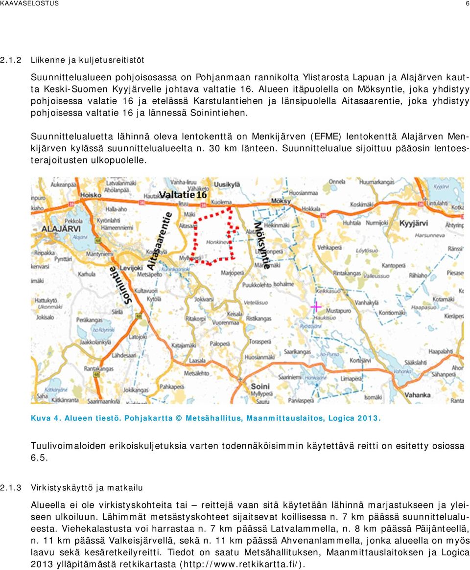 Suunnittelualuetta lähinnä oleva lentokenttä on Menkijärven (EFME) lentokenttä Alajärven Menkijärven kylässä suunnittelualueelta n. 30 km länteen.