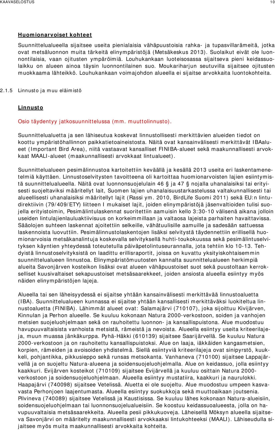 Moukariharjun seutuvilla sijaitsee ojitusten muokkaama lähteikkö. Louhukankaan voimajohdon alueella ei sijaitse arvokkaita luontokohteita. 2.1.