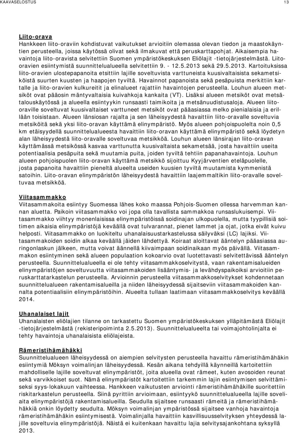 2013 sekä 29.5.2013. Kartoituksissa liito-oravien ulostepapanoita etsittiin lajille soveltuvista varttuneista kuusivaltaisista sekametsiköistä suurten kuusten ja haapojen tyviltä.