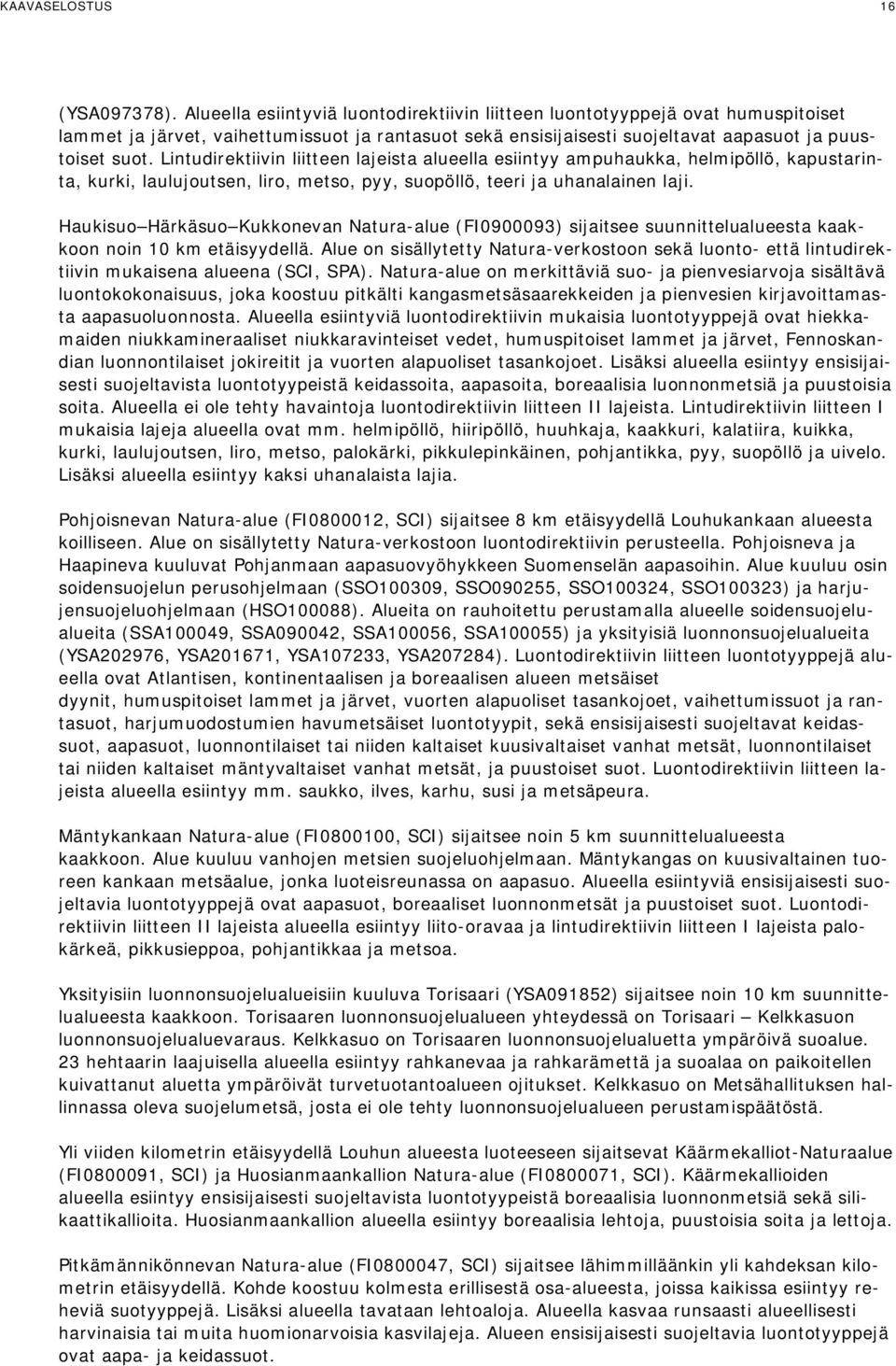 Lintudirektiivin liitteen lajeista alueella esiintyy ampuhaukka, helmipöllö, kapustarinta, kurki, laulujoutsen, liro, metso, pyy, suopöllö, teeri ja uhanalainen laji.