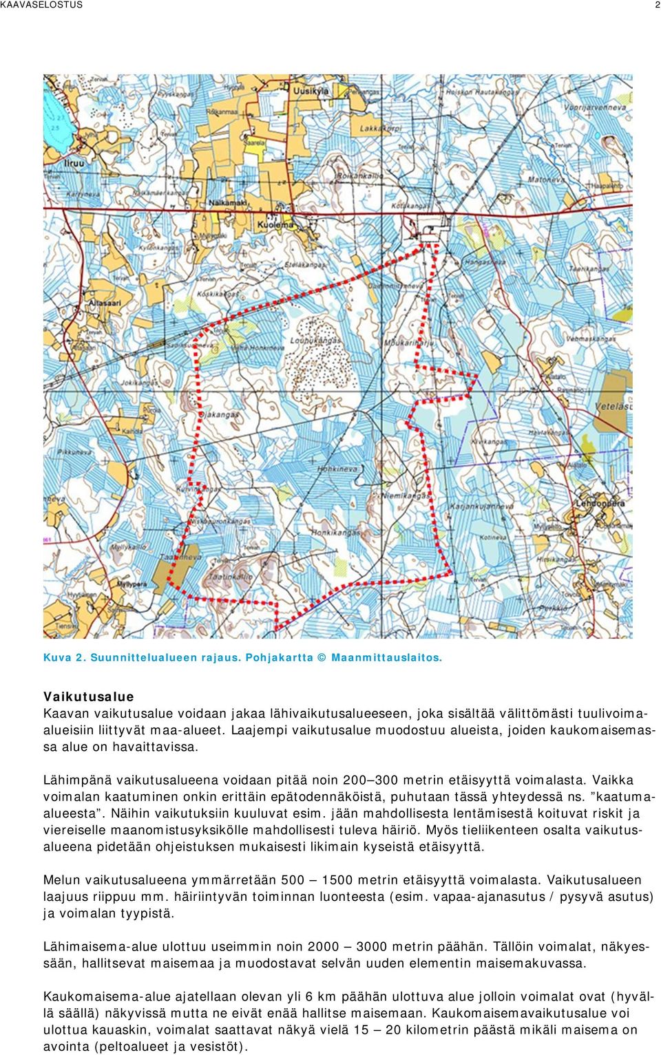 Laajempi vaikutusalue muodostuu alueista, joiden kaukomaisemassa alue on havaittavissa. Lähimpänä vaikutusalueena voidaan pitää noin 200 300 metrin etäisyyttä voimalasta.