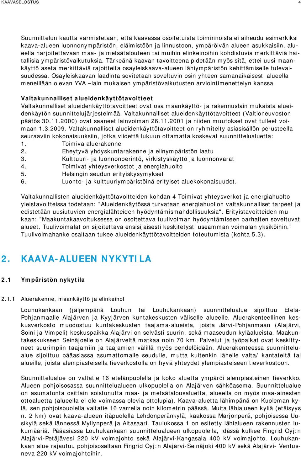 Tärkeänä kaavan tavoitteena pidetään myös sitä, ettei uusi maankäyttö aseta merkittäviä rajoitteita osayleiskaava-alueen lähiympäristön kehittämiselle tulevaisuudessa.