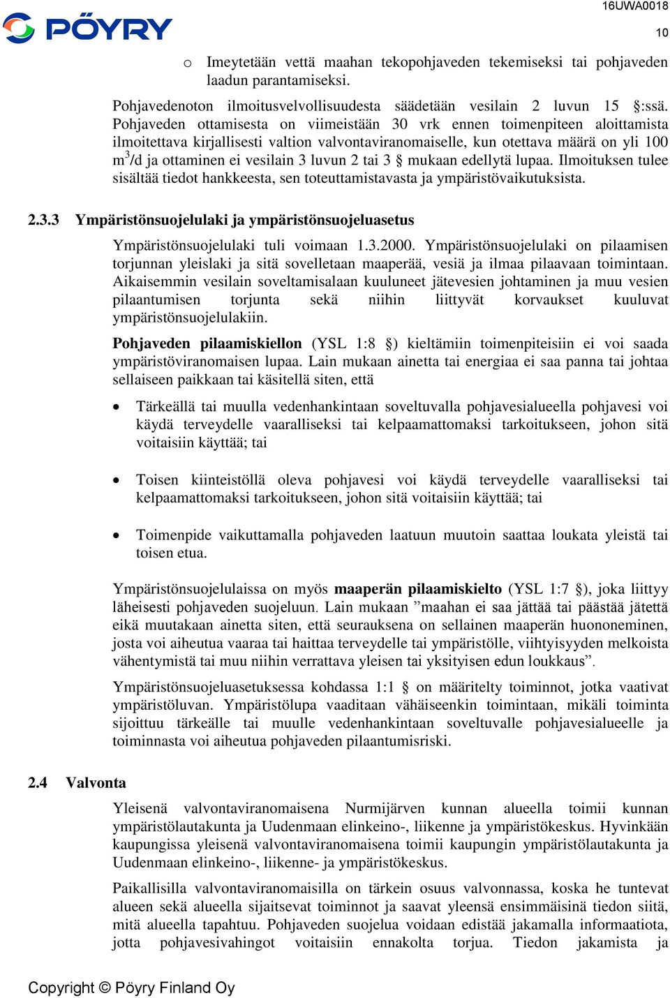 luvun 2 tai 3 mukaan edellytä lupaa. Ilmoituksen tulee sisältää tiedot hankkeesta, sen toteuttamistavasta ja ympäristövaikutuksista. 2.3.3 Ympäristönsuojelulaki ja ympäristönsuojeluasetus Ympäristönsuojelulaki tuli voimaan 1.