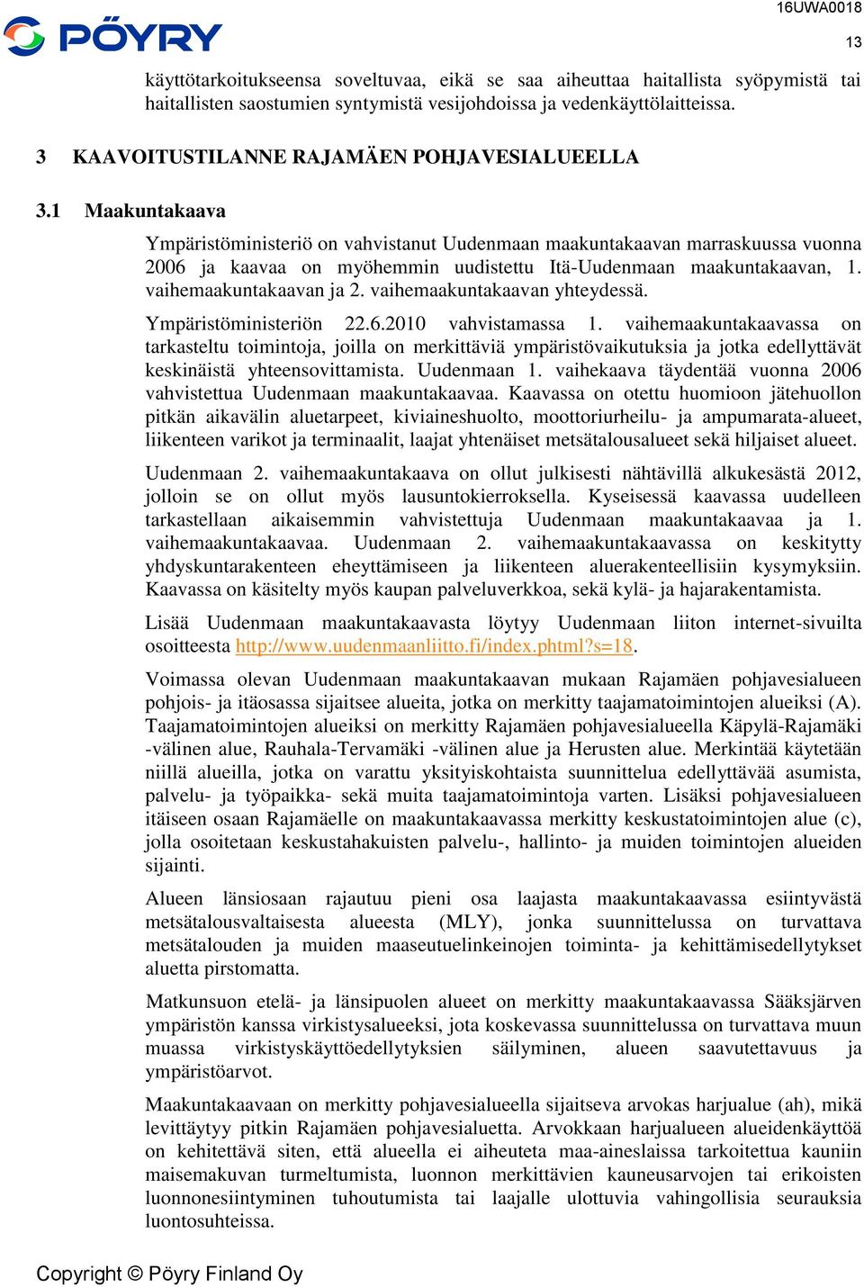 1 Maakuntakaava Ympäristöministeriö on vahvistanut Uudenmaan maakuntakaavan marraskuussa vuonna 2006 ja kaavaa on myöhemmin uudistettu Itä-Uudenmaan maakuntakaavan, 1. vaihemaakuntakaavan ja 2.