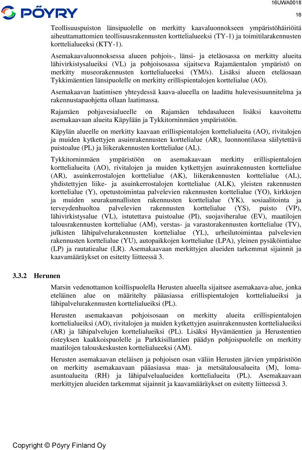 Asemakaavaluonnoksessa alueen pohjois-, länsi- ja eteläosassa on merkitty alueita lähivirkistysalueiksi (VL) ja pohjoisosassa sijaitseva Rajamäentalon ympäristö on merkitty museorakennusten