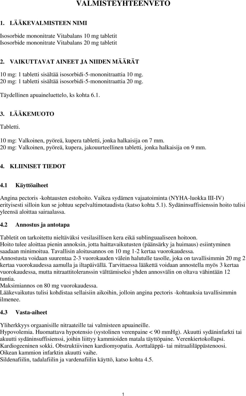 1. 3. LÄÄKEMUOTO Tabletti. 10 mg: Valkoinen, pyöreä, kupera tabletti, jonka halkaisija on 7 mm. 20 mg: Valkoinen, pyöreä, kupera, jakouurteellinen tabletti, jonka halkaisija on 9 mm. 4.