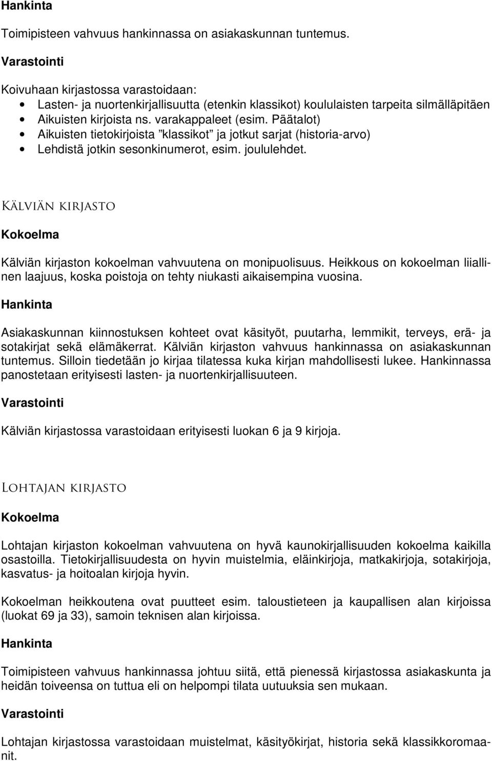 Päätalot) Aikuisten tietokirjoista klassikot ja jotkut sarjat (historia-arvo) Lehdistä jotkin sesonkinumerot, esim. joululehdet.