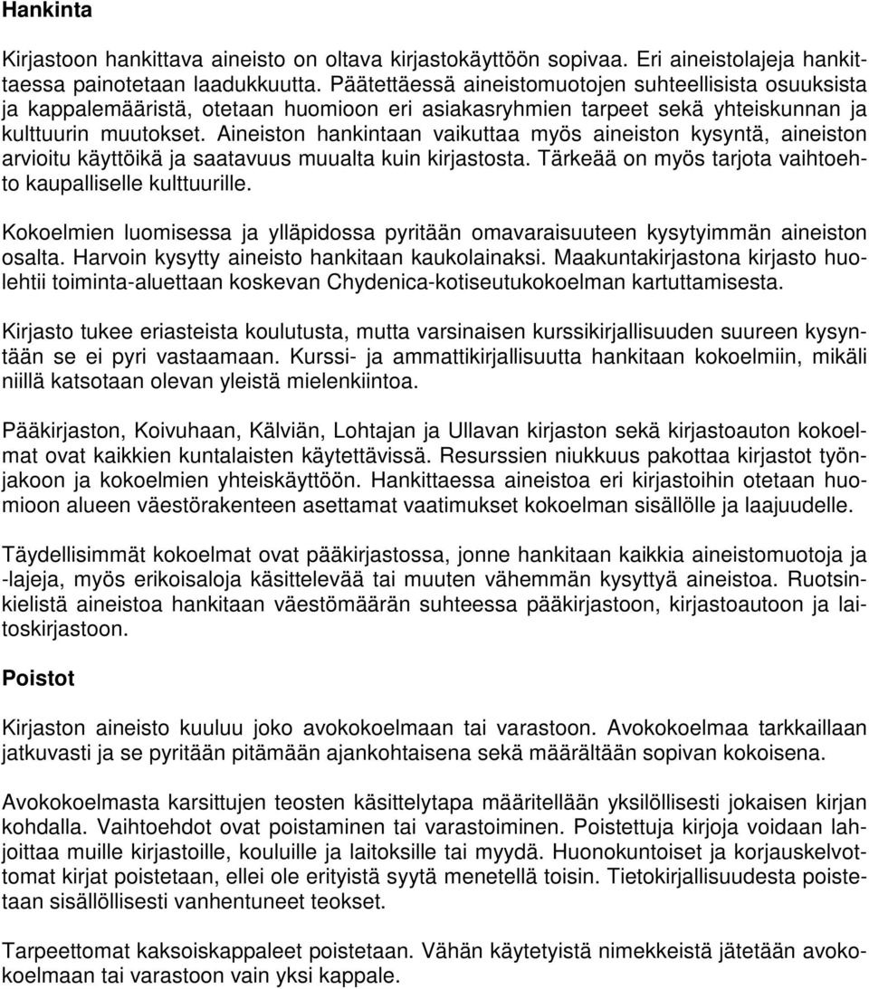 Aineiston hankintaan vaikuttaa myös aineiston kysyntä, aineiston arvioitu käyttöikä ja saatavuus muualta kuin kirjastosta. Tärkeää on myös tarjota vaihtoehto kaupalliselle kulttuurille.