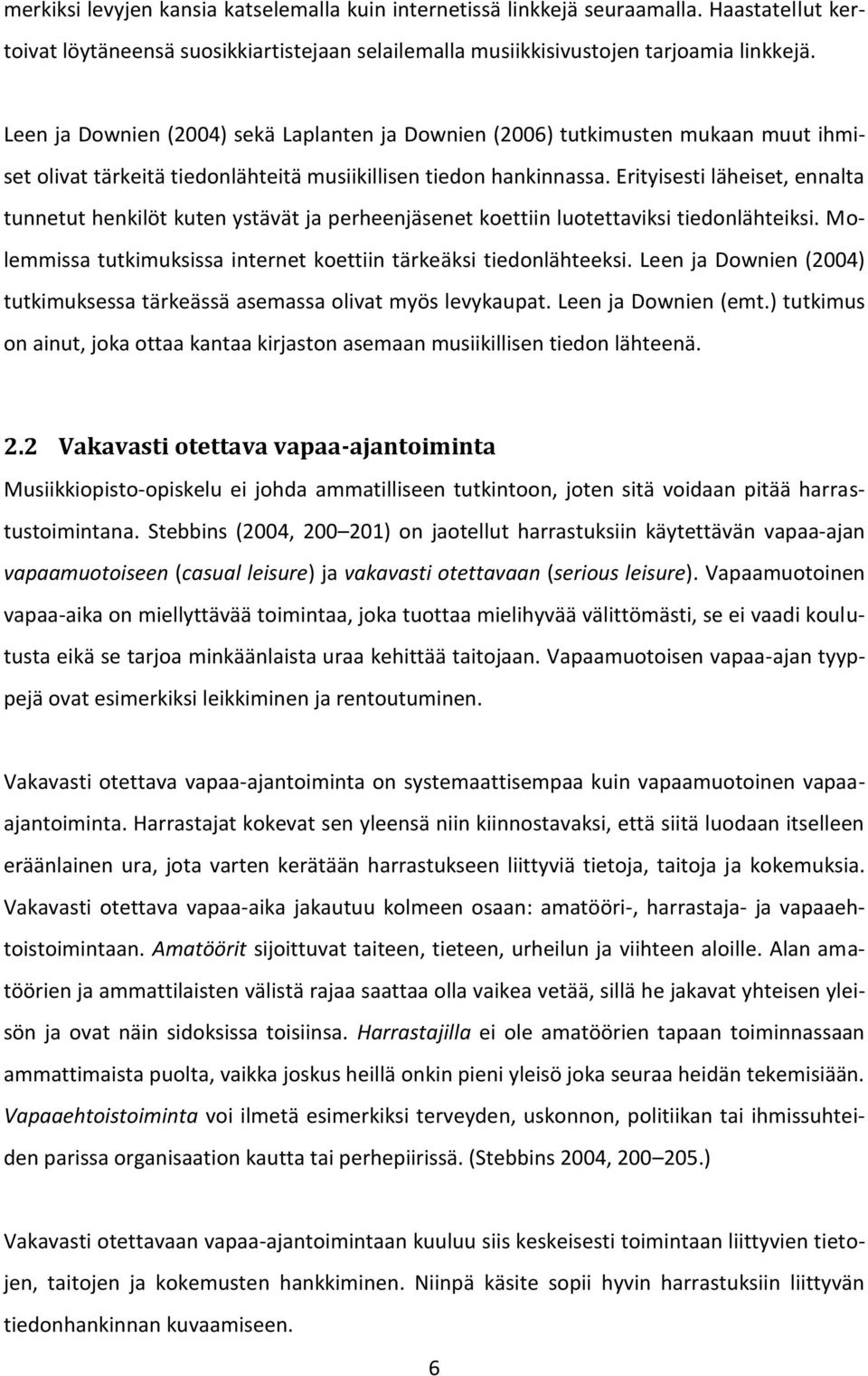 Erityisesti läheiset, ennalta tunnetut henkilöt kuten ystävät ja perheenjäsenet koettiin luotettaviksi tiedonlähteiksi. Molemmissa tutkimuksissa internet koettiin tärkeäksi tiedonlähteeksi.