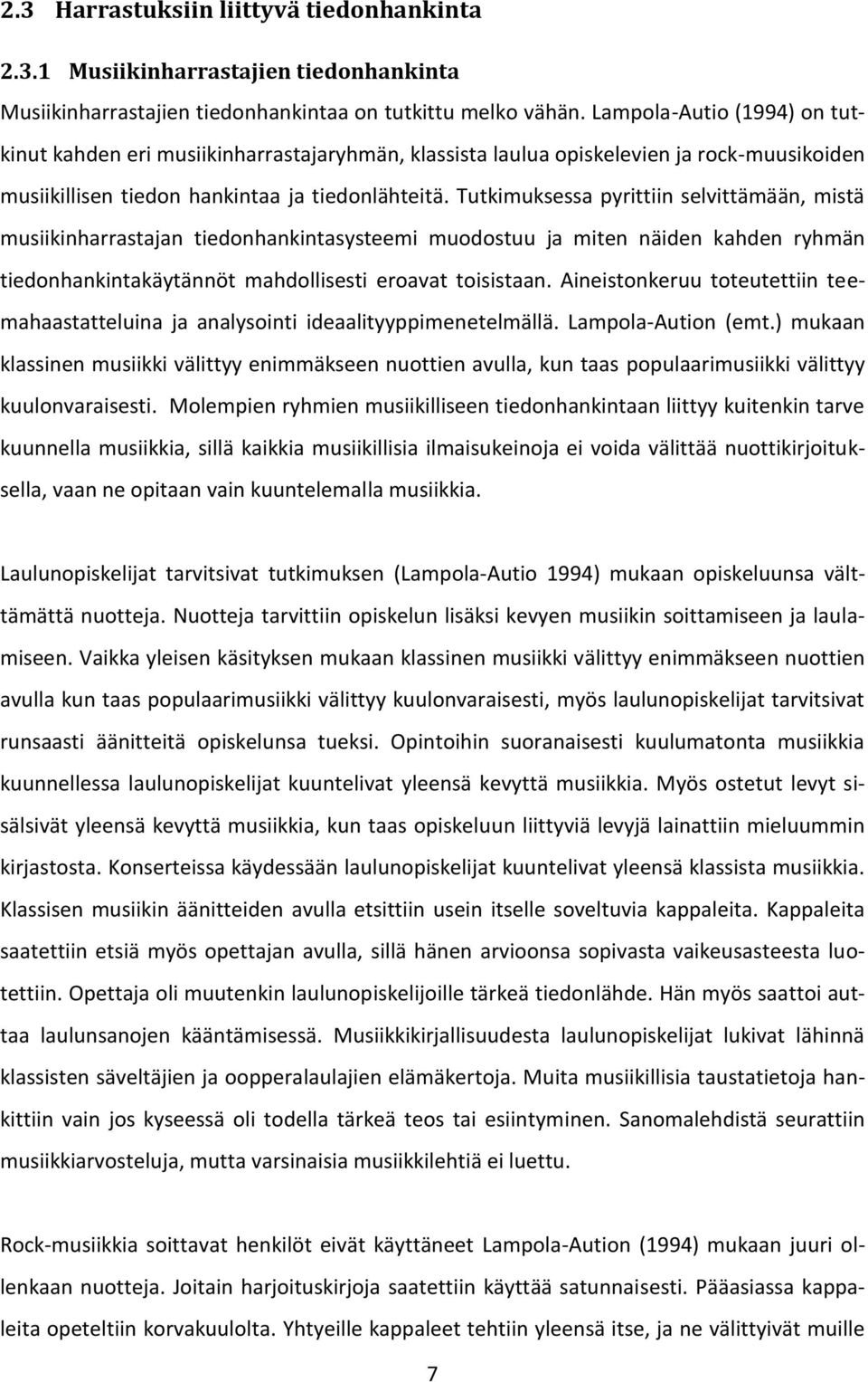 Tutkimuksessa pyrittiin selvittämään, mistä musiikinharrastajan tiedonhankintasysteemi muodostuu ja miten näiden kahden ryhmän tiedonhankintakäytännöt mahdollisesti eroavat toisistaan.