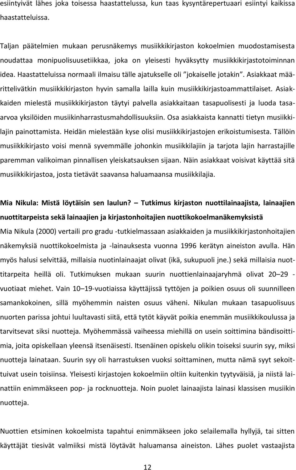 Haastatteluissa normaali ilmaisu tälle ajatukselle oli jokaiselle jotakin. Asiakkaat määrittelivätkin musiikkikirjaston hyvin samalla lailla kuin musiikkikirjastoammattilaiset.