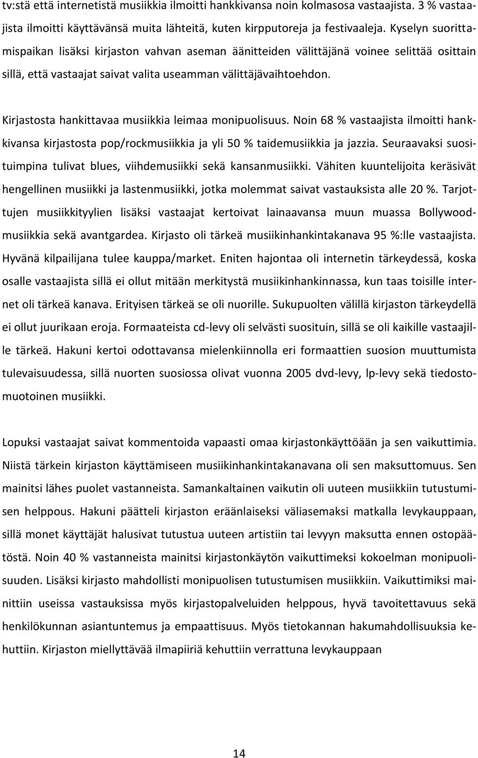 Kirjastosta hankittavaa musiikkia leimaa monipuolisuus. Noin 68 % vastaajista ilmoitti hankkivansa kirjastosta pop/rockmusiikkia ja yli 50 % taidemusiikkia ja jazzia.